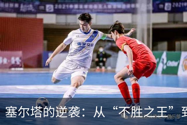 塞尔塔的逆袭：从“不胜之王”到横扫桑坦德的英雄