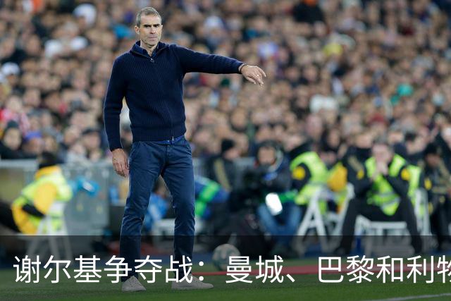 谢尔基争夺战：曼城、巴黎和利物浦的三角爱情故事