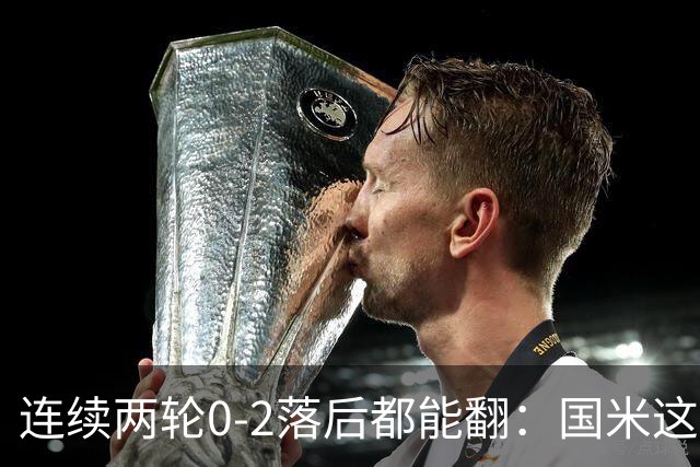 连续两轮0-2落后都能翻：国米这是韧性，还是“慢热病”已经结构化？